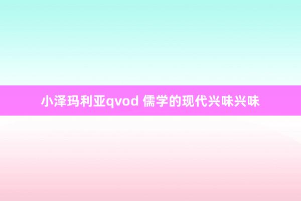 小泽玛利亚qvod 儒学的现代兴味兴味