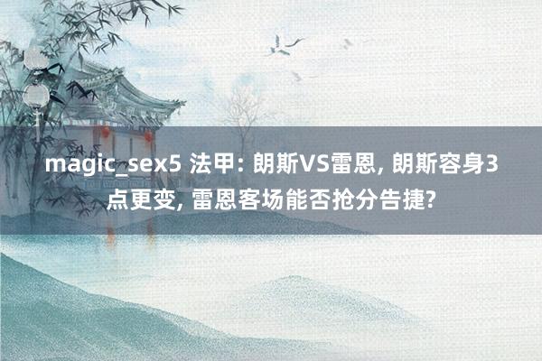 magic_sex5 法甲: 朗斯VS雷恩, 朗斯容身3点更变, 雷恩客场能否抢分告捷?