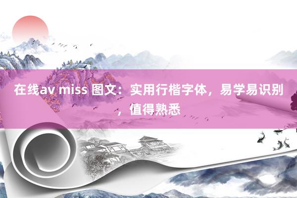 在线av miss 图文：实用行楷字体，易学易识别，值得熟悉